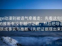 age动漫别被语气牵着走：先看这句话的推断有没有越过证据，然后把导语拆成事实与推断（先把证据摆出来）